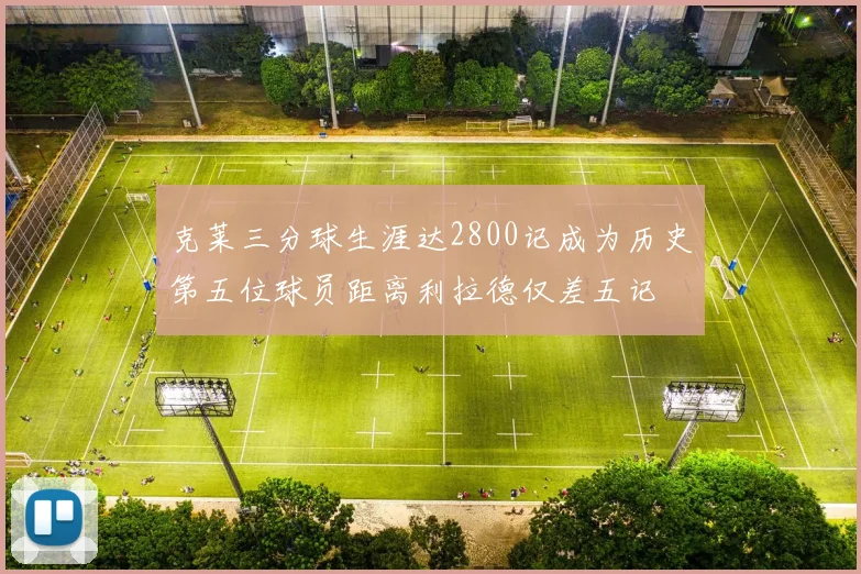 克莱三分球生涯达2800记成为历史第五位球员距离利拉德仅差五记