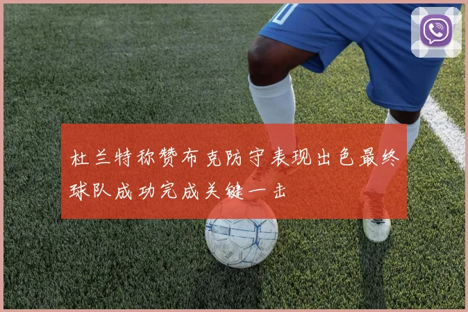 杜兰特称赞布克防守表现出色最终球队成功完成关键一击